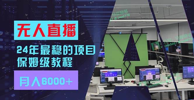 24年最稳项目“无人直播”玩法，每月躺赚6000+，有手就会，新手福音-飞宇网创