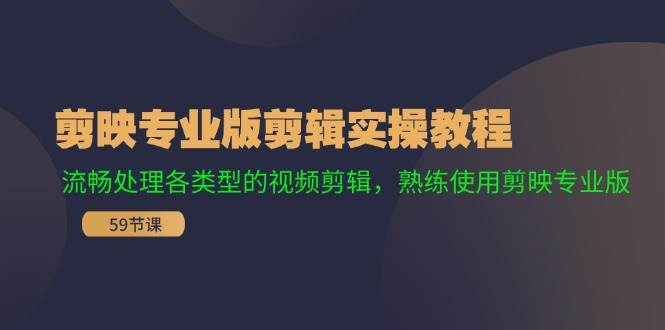 剪映专业版剪辑实操教程：流畅处理各类型的视频剪辑，熟练使用剪映专业版-飞宇网创