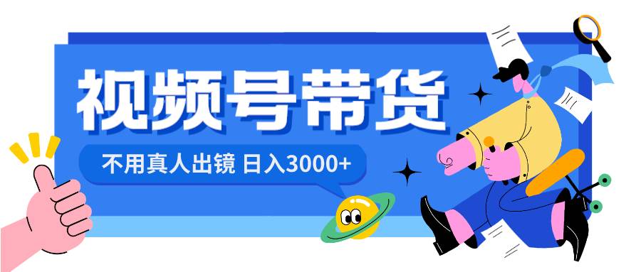 图片[1]-视频号带货，日入3000+，不用真人出镜-飞宇网创