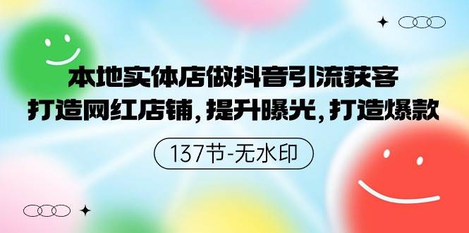本地实体店做抖音引流获客，打造网红店铺，提升曝光，打造爆款-137节无水印-飞宇网创