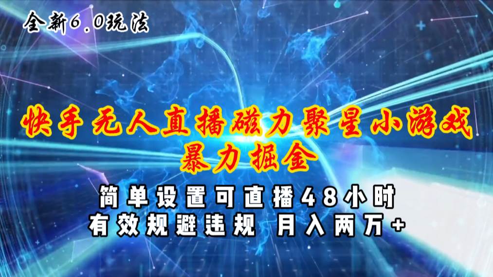 全新6.0快手无人直播，磁力聚星小游戏暴力项目，简单设置，直播48小时…-飞宇网创