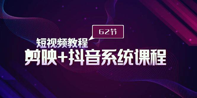 图片[1]-短视频教程之剪映+抖音系统课程，剪映全系统教学（62节课）-飞宇网创