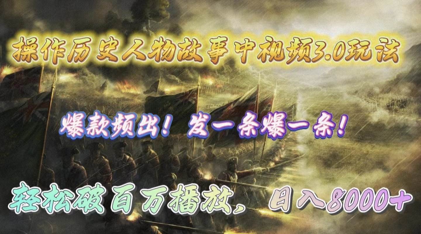 操作历史人物故事中视频3.0玩法，发一条爆一条！轻松破百万播放，日入8000+-飞宇网创