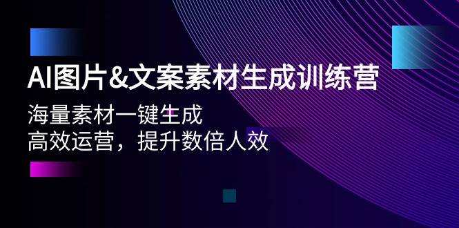 AI图片文案素材生成训练营，海量素材一键生成 高效运营 提升数倍人效-飞宇网创