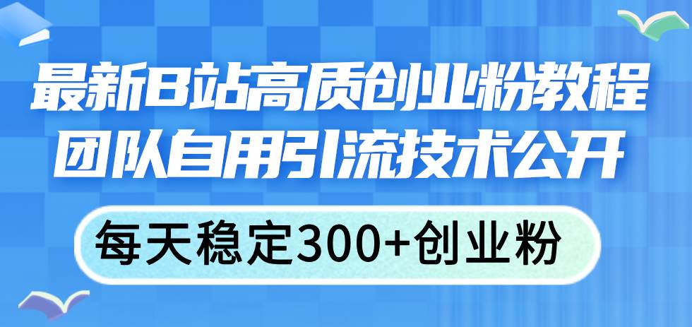 图片[1]-最新B站高质创业粉教程，团队自用引流技术公开-飞宇网创