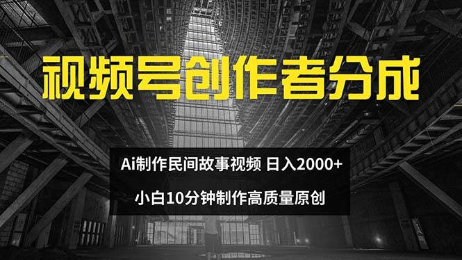 视频号创作者分成 ai制作民间故事 新手小白10分钟制作高质量视频 日入2000-飞宇网创