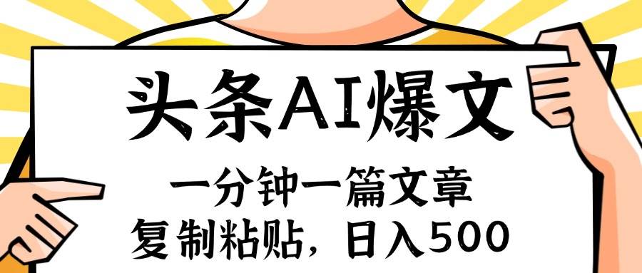 手机一分钟一篇文章，复制粘贴，AI玩赚今日头条6.0，小白也能轻松月入…-飞宇网创