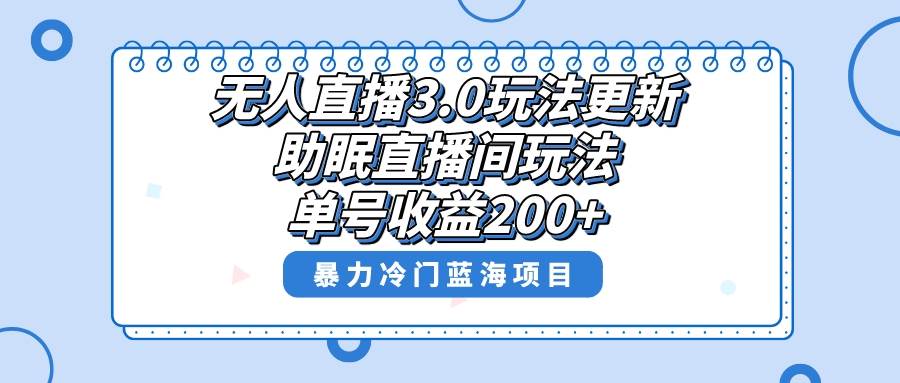 无人直播3.0玩法更新，助眠直播间项目，单号收益200+，暴力冷门蓝海项目！-飞宇网创