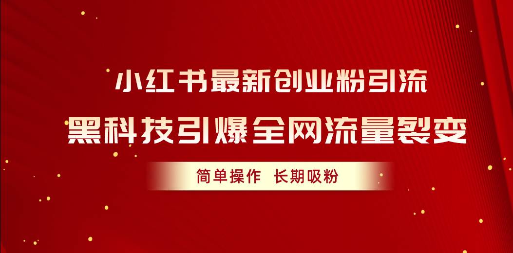 小红书最新创业粉引流，黑科技引爆全网流量裂变，简单操作长期吸粉-飞宇网创