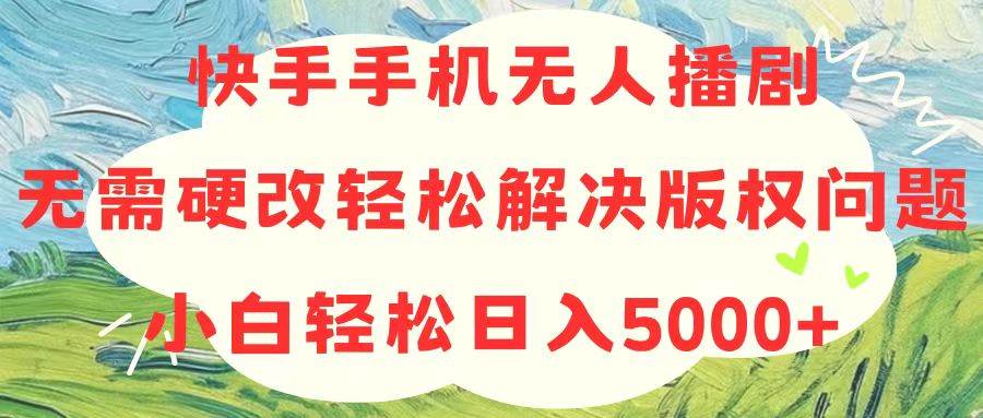 图片[1]-快手手机无人播剧，无需硬改，轻松解决版权问题，小白轻松日入5000+-飞宇网创