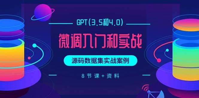 图片[1]-GPT(3.5和4.0)微调入门和实战，源码数据集实战案例（8节课+资料）-飞宇网创