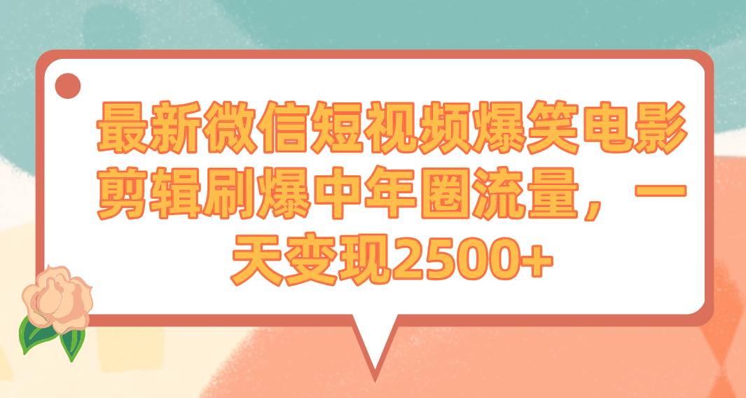 图片[1]-最新微信短视频爆笑电影剪辑刷爆中年圈流量，一天变现2500+-飞宇网创