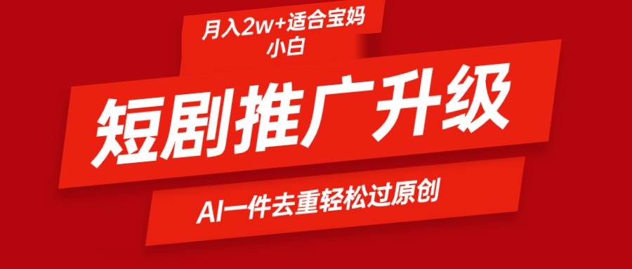 图片[1]-短剧推广升级新玩法，AI一键二创去重，轻松月入2w+-飞宇网创