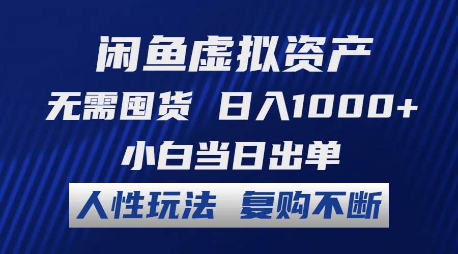 闲鱼虚拟资产 无需囤货 日入1000+ 小白当日出单 人性玩法 复购不断-飞宇网创