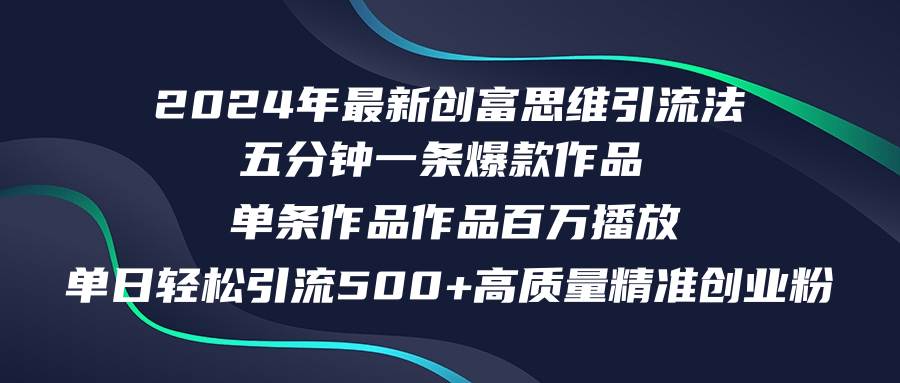 2024年最新创富思维日引流500+精准高质量创业粉，五分钟一条百万播放量…-飞宇网创