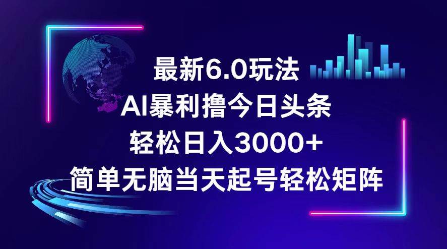 今日头条6.0最新暴利玩法，轻松日入3000+-飞宇网创