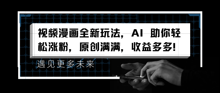 视频漫画全新玩法，AI 助你轻松涨粉，原创满满，收益多多！-飞宇网创