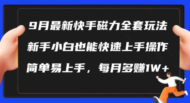 9月最新快手磁力玩法，新手小白也能操作，简单易上手，每月多赚1W+【揭秘】-飞宇网创