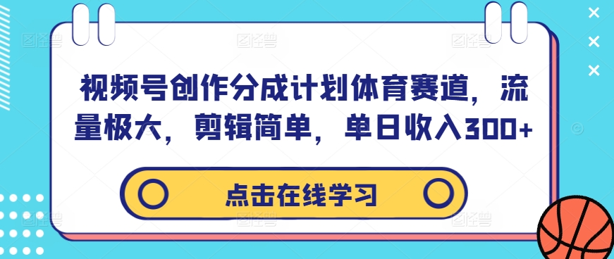 视频号创作分成计划体育赛道，流量极大，剪辑简单，单日收入300+-飞宇网创